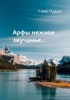 Книга Арфы нежное звучанье… автора Глеб Пудов