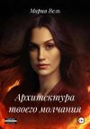 Книга Архитектура твоего молчания автора Мария Вель