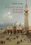 Книга Архитектурная история Венеции автора Дебора Ховард