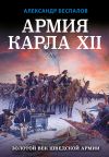 Книга Армия Карла XII. Золотой век шведской армии автора Александр Беспалов