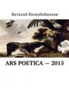 Книга Ars Poetica – 2015 автора Виталий Воскобойников