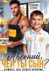 Книга Арсений, чей ты сын? Кажись, мне нужен аспирин… автора Оливия Стилл