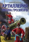 Книга Артиллерия Ивана Грозного автора Алексей Лобин