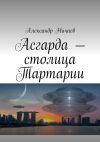 Книга Асгарда – столица Тартарии автора Александр Ничаев