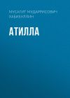 Книга Атилла автора Мусагит Хабибуллин