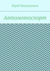 Книга Автомотоспорт автора Юрий Медовщиков