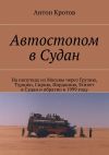 Книга Автостопом в Судан автора Антон Кротов