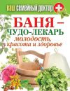 Книга Баня – чудо-лекарь. Молодость, красота и здоровье автора Антонина Соколова