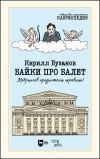 Книга Байки про балет …Кабриолев продолжает травить! автора Кирилл Бузанов