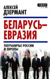 Книга Беларусь – Евразия. Пограничье России и Европы автора Алексей Дзермант