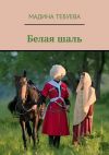 Книга Белая шаль автора Мадина Тебуева