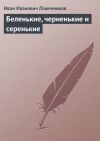Книга Беленькие, черненькие и серенькие автора Иван Лажечников