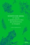 Книга Белорусские мифы. От Мары и домашнего ужа до волколака и Злыдни автора Елена Левкиевская