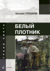 Книга Белый плотник автора Евгений Глушаков