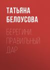 Книга Берегини. Правильный дар автора Татьяна Белоусова