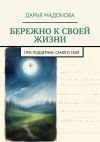 Книга Бережно к своей жизни. При поддержке самого себя автора Дарья Мадонова