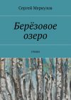 Книга Берёзовое озеро. Стихи автора Сергей Меркулов