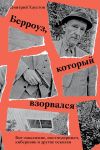 Книга Берроуз, который взорвался. Бит-поколение, постмодернизм, киберпанк и другие осколки автора Дмитрий Хаустов