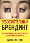 Книга Бессознательный брендинг. Использование в маркетинге новейших достижений нейробиологии автора Дуглас Прает