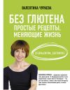 Книга Без глютена. Простые рецепты, меняющие жизнь автора Валентина Чураева