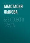 Книга Без особого труда автора АНАСТАСИЯ ЛЫКОВА