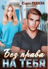 Книга Без права на тебя автора Ксения Руднева