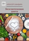 Книга Безглютеновая диета автора Алексей Сабадырь