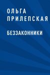 Книга Беззаконники автора Ольга Прилепская