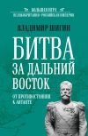 Книга Битва за Дальний Восток. От противостояния к Антанте автора Владимир Шигин