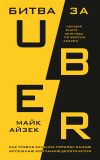 Книга Битва за Uber. Как Трэвис Каланик потерял самую успешную компанию десятилетия автора Майк Айзек