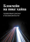 Книга Блокчейн на пике хайпа. Правовые риски и возможности автора Максим Башкатов