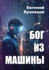 Книга Бог из машины автора Евгений Кузнецов