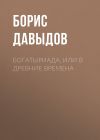 Книга Богатыриада, или В древние времена автора Борис Давыдов