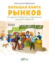 Книга Большая книга рынков. От древних базаров до современных городских маркетов автора Анастасия Маркелова