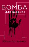 Книга Бомба для банкира автора Юлия Латынина