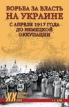 Книга Борьба за власть на Украине с апреля 1917 года до немецкой оккупации автора Евгения Бош