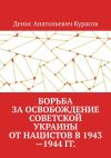 Книга Борьба за освобождение Советской Украины от нацистов в 1943—1944 гг. автора Денис Курасов