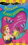 Книга Босс, наркоз и любопытный нос автора Наталья Александрова