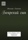 Книга Боярский сын. Книга вторая: Сотня специального назначения автора Василий Лягоскин