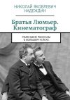 Книга Братья Люмьер. Кинематограф. Маленькие рассказы о большом успехе автора Николай Надеждин