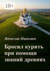 Книга Бросил курить при помощи знаний древних автора Вячеслав Николаев
