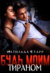 Книга Будь моим тираном автора Матильда Старр