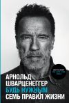 Книга Будь нужным: Семь правил жизни автора Арнольд Шварценеггер