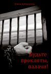 Книга Будьте прокляты, палачи автора Елена Артамонова