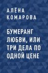 Книга Бумеранг Любви, или Три дела по одной цене автора Алёна Комарова