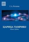 Книга Царица Тамрико. Книга Любви автора Г. Роткова