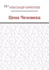 Книга Цена Человека автора Александр Кириллов