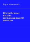 Книга Центробежные насосы, самоочищающиеся фильтры автора Борис Колесников