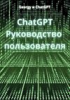 Книга ChatGPT. Руководство пользователя автора Georgy и ChatGPT