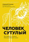 Книга Человек сутулый. Как занятым и ленивым добиться идеальной осанки автора Алексей Устинов